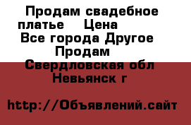 Продам свадебное платье  › Цена ­ 4 000 - Все города Другое » Продам   . Свердловская обл.,Невьянск г.
